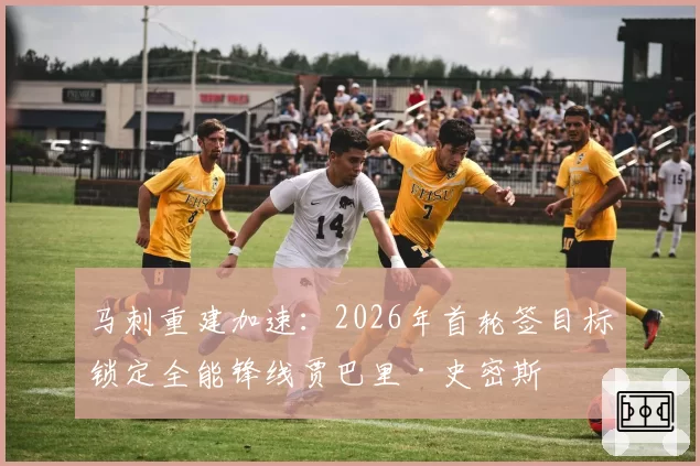 马刺重建加速：2026年首轮签目标锁定全能锋线贾巴里·史密斯