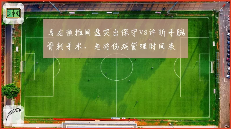 马龙颈椎间盘突出保守vs许昕手腕骨刺手术，老将伤病管理时间表