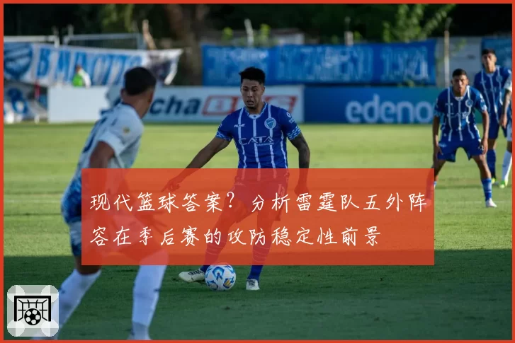 现代篮球答案？分析雷霆队五外阵容在季后赛的攻防稳定性前景